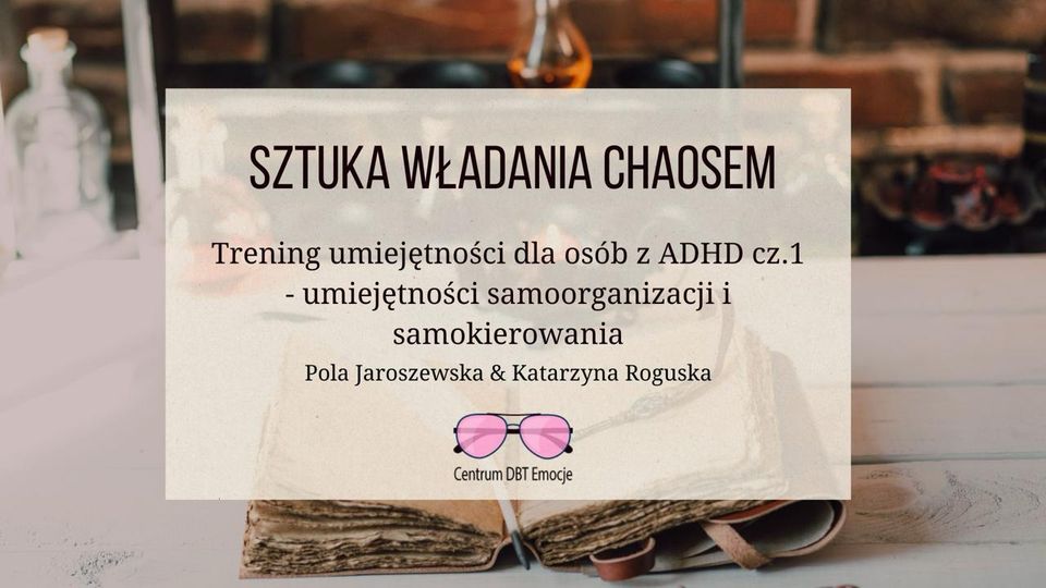 ADHD cz. 1 - czyli sztuka władania chaosem