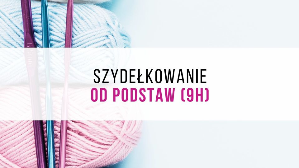 Szydełkowanie od podstaw (9h) - weekendowe