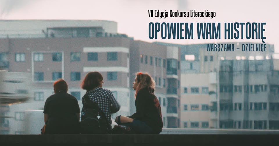 VII Edycja Konkursu Literackiego „Opowiem Wam Historię. Warszawa - dzielnice”