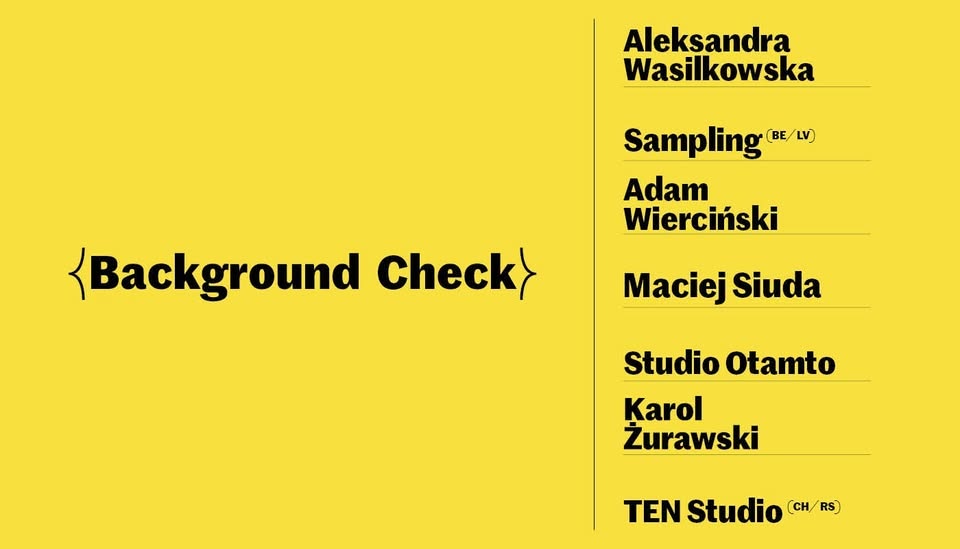 Plakat wydarzenia Background Check z pogrubioną czarną typografią na intensywnie żółtym tle, z udziałem: Aleksandra Wasilkowska, Sampling BE/LV, Adam Wierciński, Maciej Siuda, Studio Otamto, Karol Żurawski, TEN Studio CH/RS